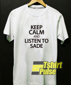 Keep Calm And Listen To Sade t-shirt for men and women tshirt