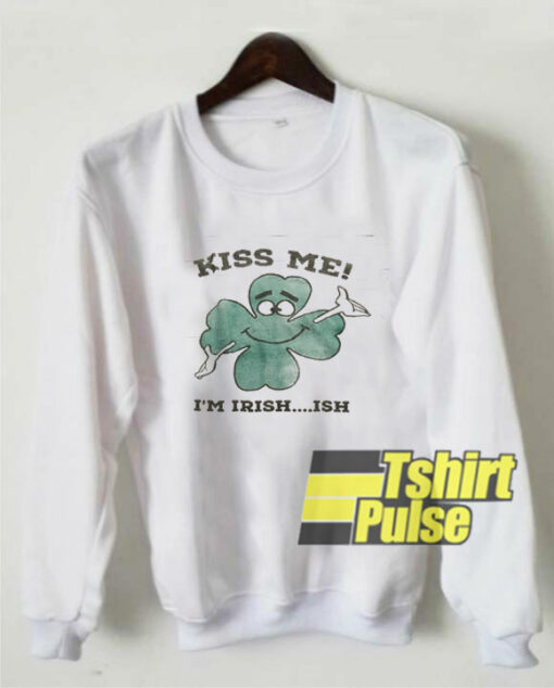 Kiss Me I’m Irish Ish sweatshirt