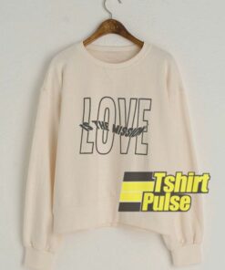 Love Is The Mission sweatshirt 1