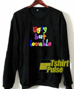 Me Ugly But Lovable sweatshirt