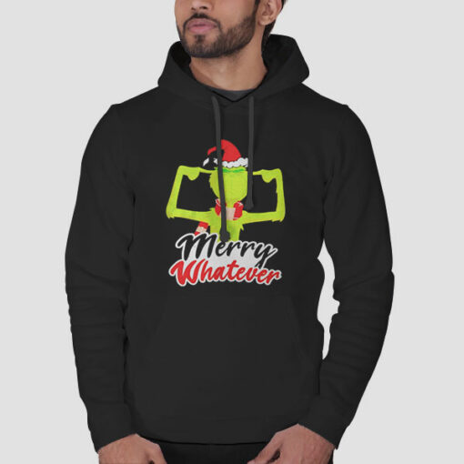 Merry Whatever Christmas Grinch Sweatshirt Cheap