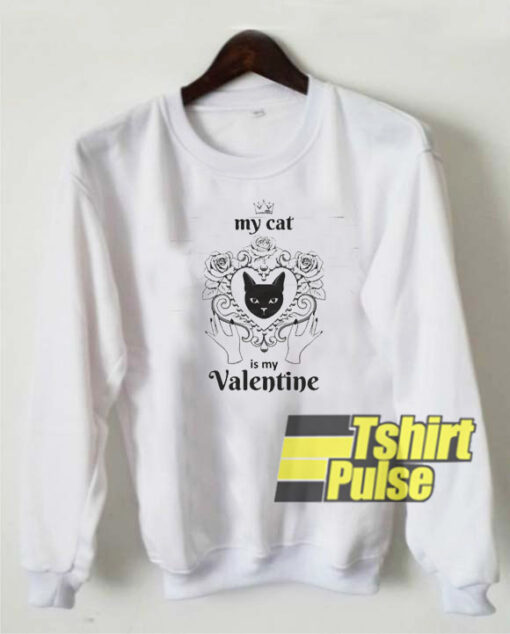 My Cat Is My Valentine sweatshirt