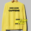 Need More Caffeine sweatshirt