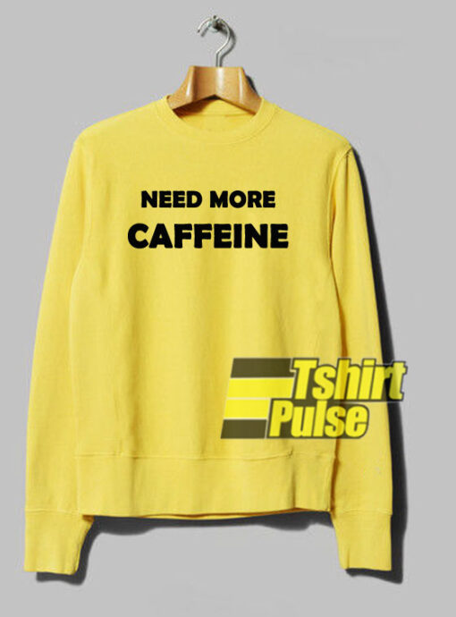 Need More Caffeine sweatshirt