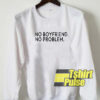 No Boyfriend No Problem sweatshirt