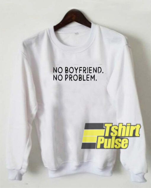 No Boyfriend No Problem sweatshirt