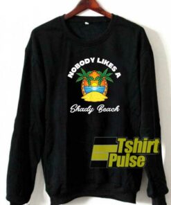Nobody Likes A Shady Beach sweatshirt Nobody Likes A Shady Beach sweatshirt