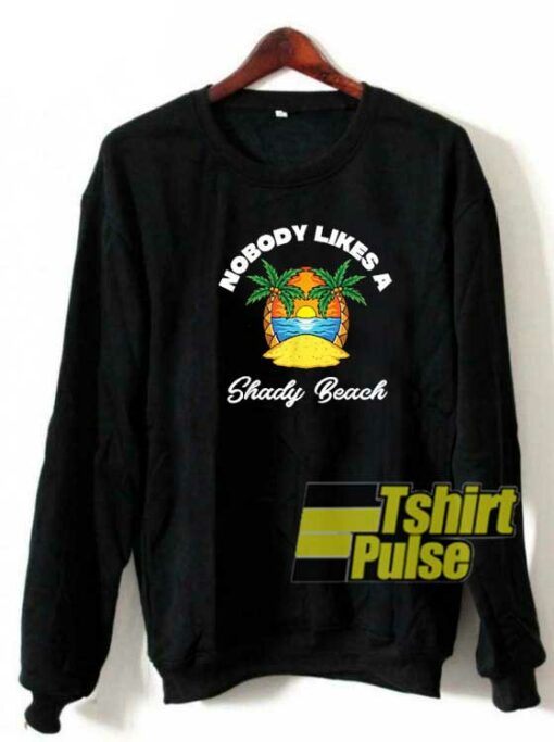 Nobody Likes A Shady Beach sweatshirt