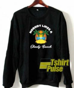 Nobody Likes A Shady Beach sweatshirt