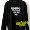 Normal People Scare Me sweatshirt