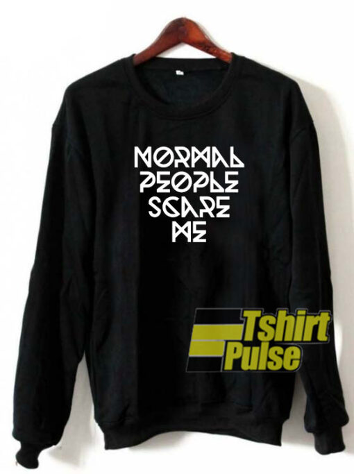 Normal People Scare Me sweatshirt