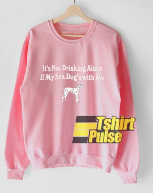 Not Drinking Alone sweatshirt