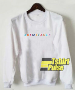 Not My Fault White sweatshirt
