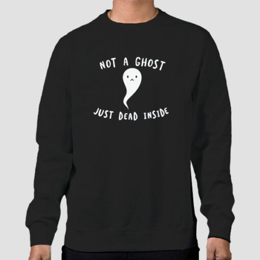 Not a Ghost Im Dead Inside Sweatshirt Cheap