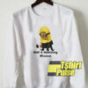 Not a Morning Minion sweatshirt