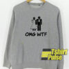 OMG WTF Marriage Engagement sweatshirt