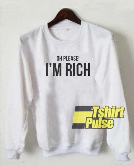 Oh Please I’m Rich sweatshirt