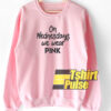 On Wednesdays sweatshirt
