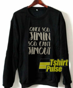 Once You Jimin You Can’t Jimout sweatshirt