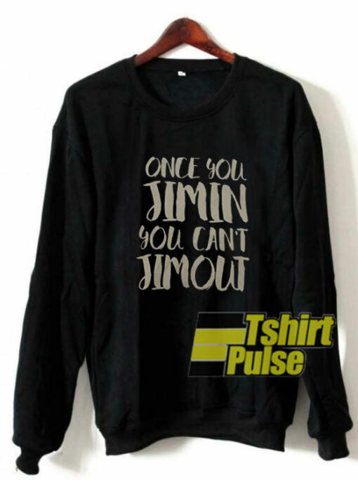 Once You Jimin You Can’t Jimout sweatshirt