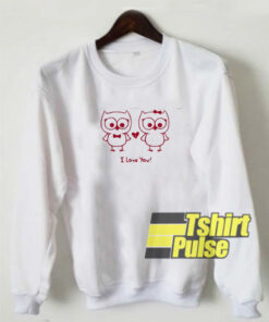 Owls Couple I Love You sweatshirt