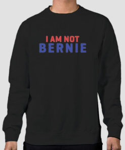 Parody I Am Not Bernie Sweatshirt Cheap Parody I Am Not Bernie Sweatshirt Cheap