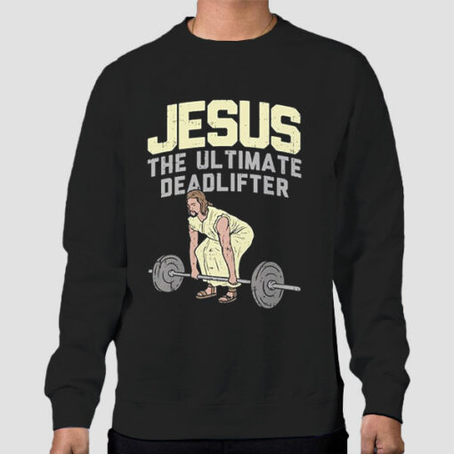 Parody Jesus the Ultimate Deadlifter Sweatshirt Cheap