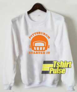 Pittsburgh Started It Never Forget sweatshirt