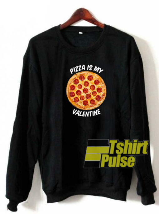 Pizza Is My Valentine sweatshirt