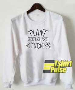 Plant Seeds of Kindness sweatshirt
