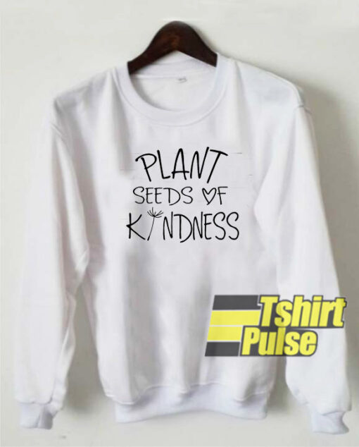 Plant Seeds of Kindness sweatshirt