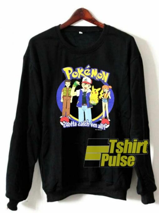 Pokemon Gotta Catch’em All sweatshirt