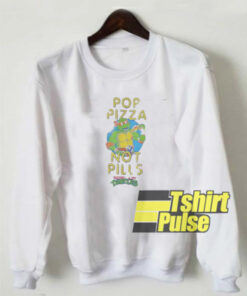 Pop Pizza Not Pills sweatshirt
