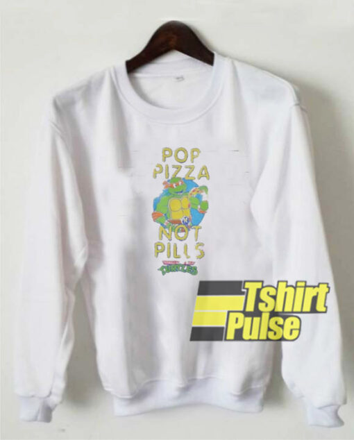 Pop Pizza Not Pills sweatshirt