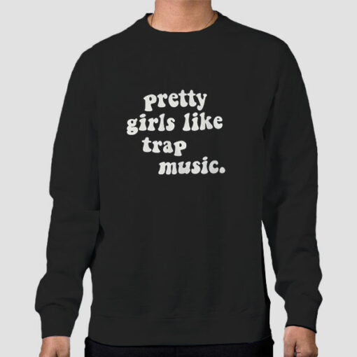 Pretty Girls Like Trap Sweatshirt Cheap