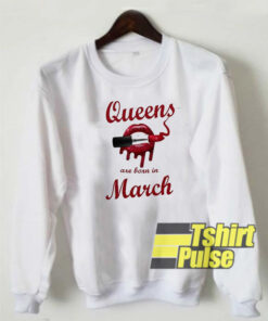 Queens Are Born in March sweatshirt