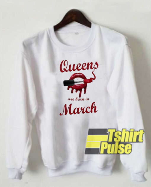 Queens Are Born in March sweatshirt