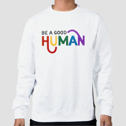 Quotes Be a Good Human Sweatshirt Cheap