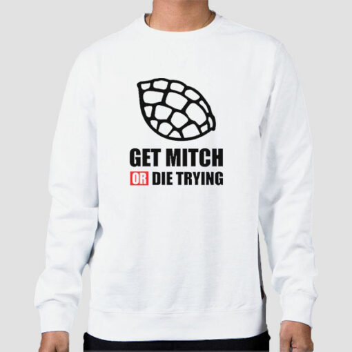 Quotes Get Mitch or Die Trying Sweatshirt Cheap