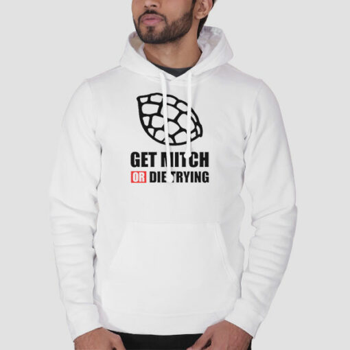 Quotes Get Mitch or Die Trying Sweatshirt Cheap