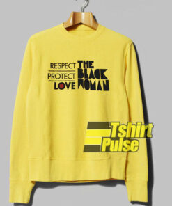 Respect Protect Love The Black Woman sweatshirt