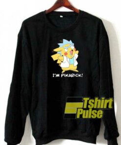 Rick Sanchez Im Pikarick sweatshirt Rick Sanchez Im Pikarick sweatshirt