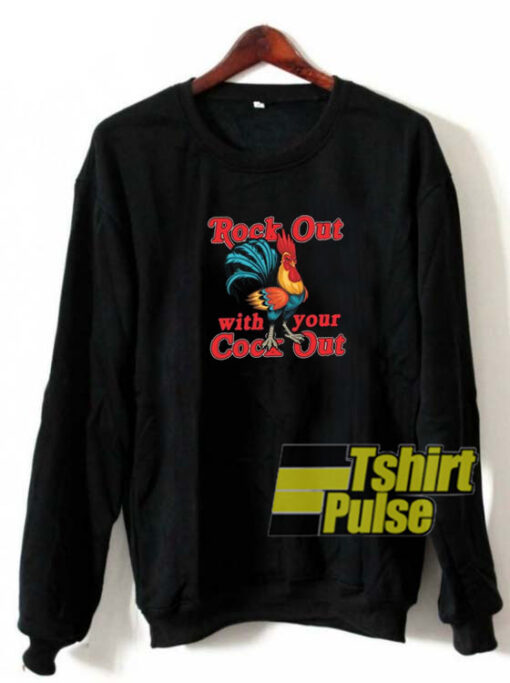 Rock Out With Your Cock Out sweatshirt