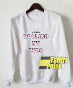 Rolling My Eyes sweatshirt
