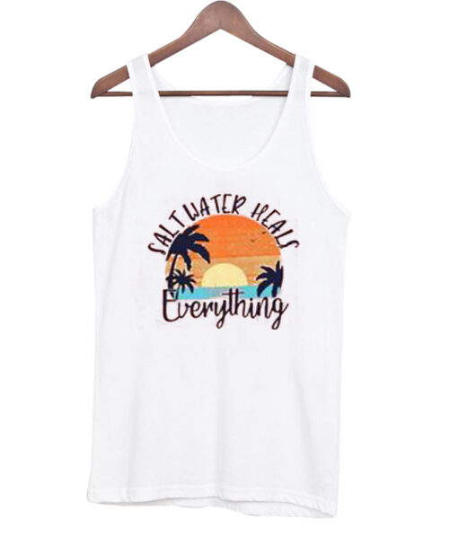 Salt Water Heals Everithing tank top