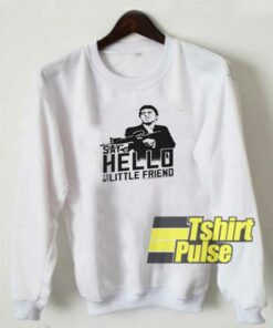 Say Hello To My Little Friend Vtg sweatshirt Say Hello To My Little Friend Vtg sweatshirt
