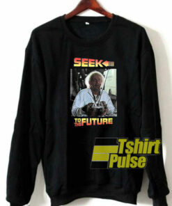 Seek To The Future sweatshirt