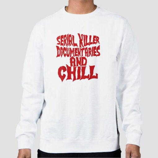 Serial Killer Documentaries and Chill Sweatshirt Cheap