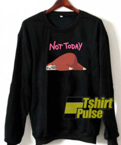Sloth Not Today sweatshirt