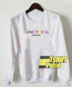 Something For You sweatshirt